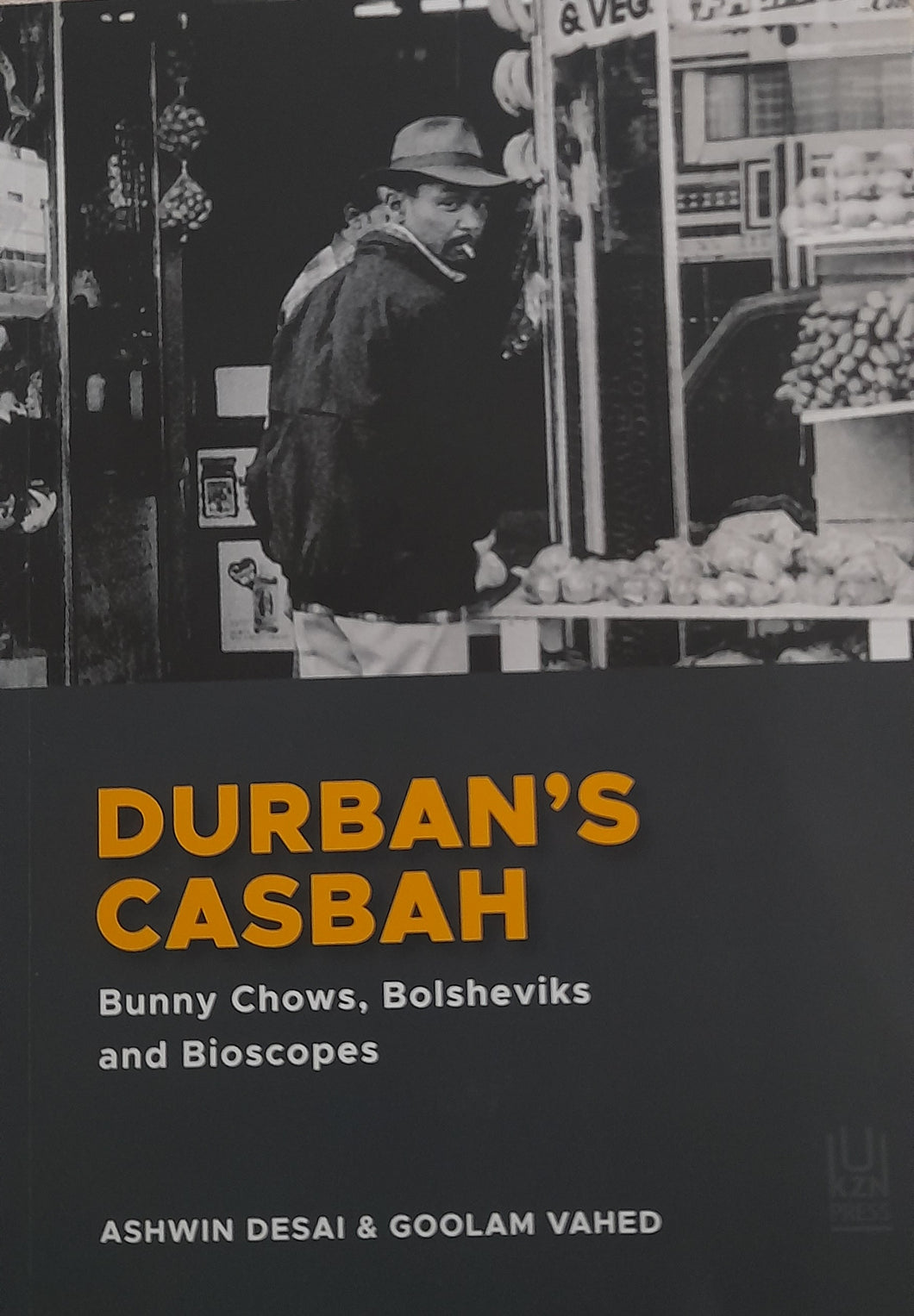 Durban's Casbah: Bunny Chows, Bolsheviks and Bioscopes - Ashwin Desai and Goolam Vahed