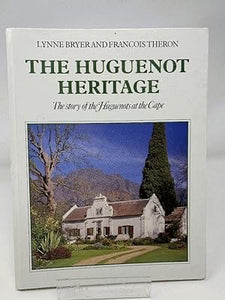 The Huguenot Heritage: The story of the Huguenots at the Cape - Lynne Bryer and Francois Theron