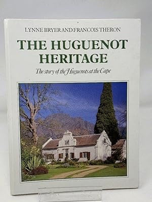 The Huguenot Heritage: The story of the Huguenots at the Cape - Lynne Bryer and Francois Theron