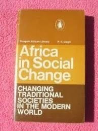 Africa in Social Change: Changing Traditional Societies in the Modern World - P.C. Lloyd