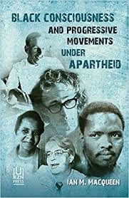 Black Consciousness and Progressive Movements under Apartheid - Ian M. Macqueen