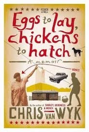 Chris van Wyk - Eggs to Lay, Chickens to Hatch: A Memoir