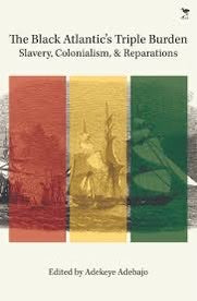 The Black Atlantic's Triple Burden: Slavery, Colonialism, and Reparations - Adekeye Adebajo (Ed)