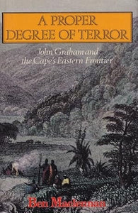 A Proper Degree of Terror: John Graham and the Cape's Eastern Frontier - Ben Maclennan