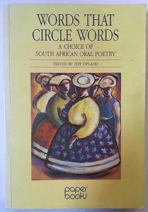 Words that Circle Words: A Choice of South African Oral Poetry - Jeff Opland (Signed)