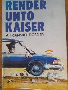Render unto Kaiser: A Transkei Dossier by Barry Streek and Richard Wicksteed