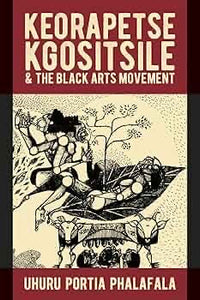 Keorapetse Kgositsile and the Black Arts Movement - Uhuru Portia Phalafala