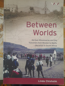 Between Worlds: German Missionaries and the Transition from Mission to Bantu Education in South Africa
