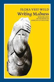 Writing Madness: Borderlines of the Body in African Literature by Flora Veit-Wild