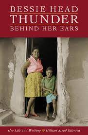 Bessie Head: Thunder Behind her Ears - Her life and writing - Gillian Stead Eilersen