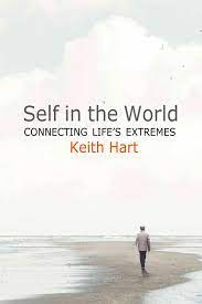 Keith Hart - Self in the World: Connecting Life's Extremes