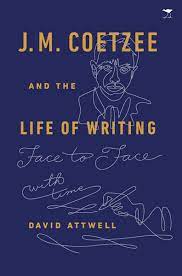 David Attwell - J.M. Coetzee and the life of writing: face to face with time