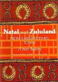 Natal and Zululand: From Earliest Times to 1910 - A History Edited by Andrew Duminy and Bill Guest