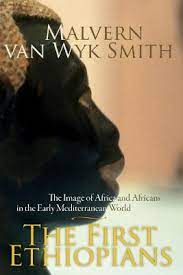 The First Ethiopians: The Image of Africa and Africans in the Early Mediterranean World by Malvern Van Wyk Smith