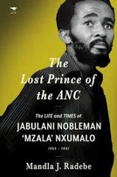 The Lost Prince of the ANC: The Life and Times of Jabulani Nobleman 'Mzala' Nxumalo 1955-1991