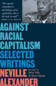 Against Racial Capitalism: Selected Writings of Neville Alexander - Edited by Salim Vally and Enver Motala