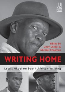 Writing Home: Lewis Nkosi on South African Writing - edited by Lindy Stiebel and Michael Chapman