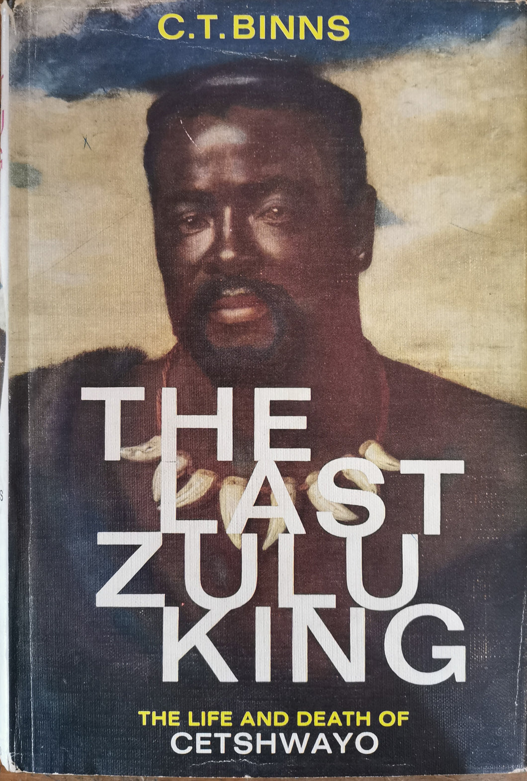 The Last Zulu King: The Life and Death of Cetshwayo by C.T.Binns