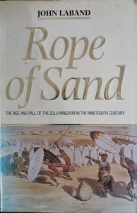 Rope of Sand: The Rise and Fall of the Zulu Kingdom in the Nineteenth Century - John Laband