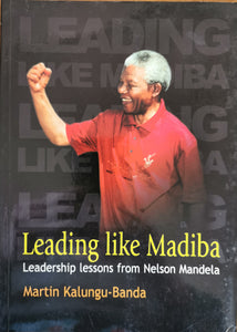 Leading like Madiba: Leadership Lessons from Nelson Mandela by Martin Kalungu-Banda
