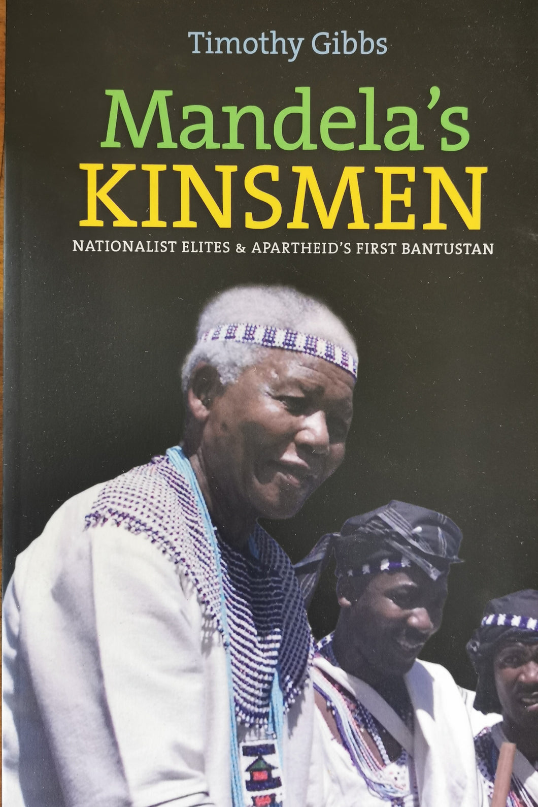 Mandela's Kinsmen: Nationalist Elites and Apartheid's First Bantustan by Tim Gibbs