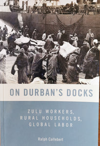On Durban's Docks: Zulu Workers, Rural Households and Global Labour by Ralph Callebert