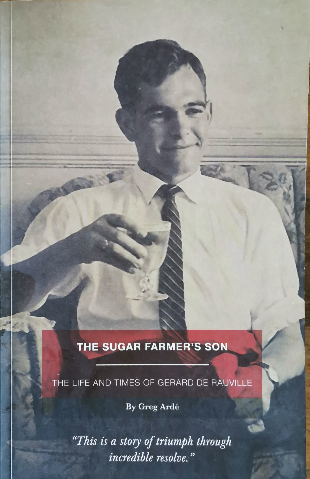 The Sugar Farmer's Son: The Life and Times of Gerard de Rauville -  Greg Arde
