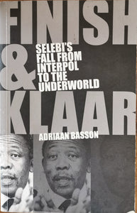 Finish and Klaar: Selebi's Fall from Interpol to the Underworld - Adriaan Basson