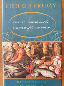 Fish on Friday - Feasting, Fasting and the Discovery of the New World by Brian Fagan