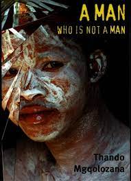 Thando Mgqolozana - A Man who is Not a Man