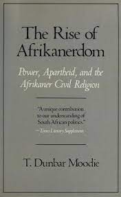 The Rise of Afrikanerdom: Power, Apartheid and Afrikaner Civil Religion - T. Dunbar Moodie