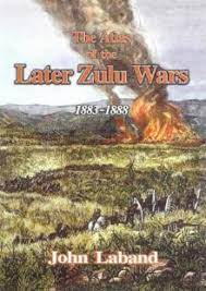The Atlas of the Later Zulu Wars 1883-1888 by John Laband