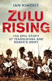 Zulu Rising: The Epic Story of Isandlwana and Rorke's Drift - Ian Knight