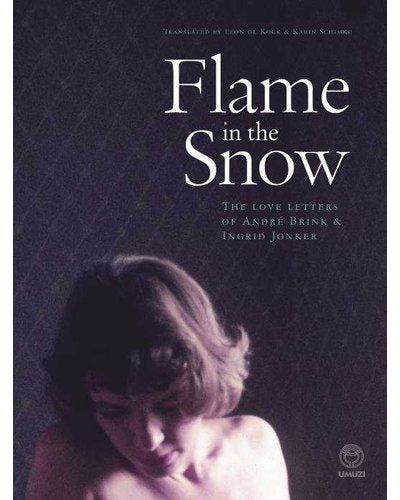 Flame in the Snow: The Love Letters of Andre Brink & Ingrid Jonker
